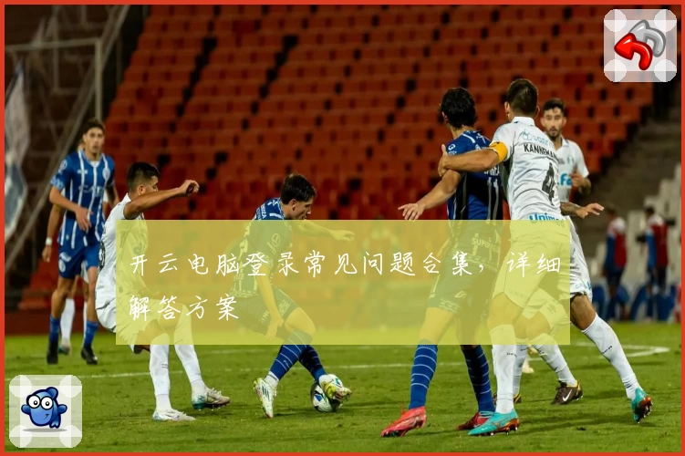 开云电脑登录常见问题合集，详细解答方案