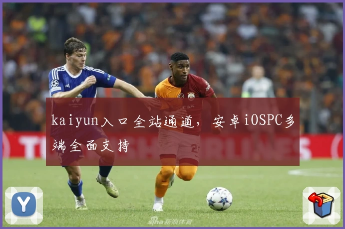 kaiyun入口全站通道，安卓iOSPC多端全面支持